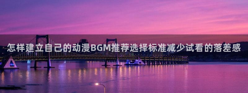 虫虫漫画热门搜索：怎样建立自己的动漫BGM推荐选择标准减少试看的落差感配图