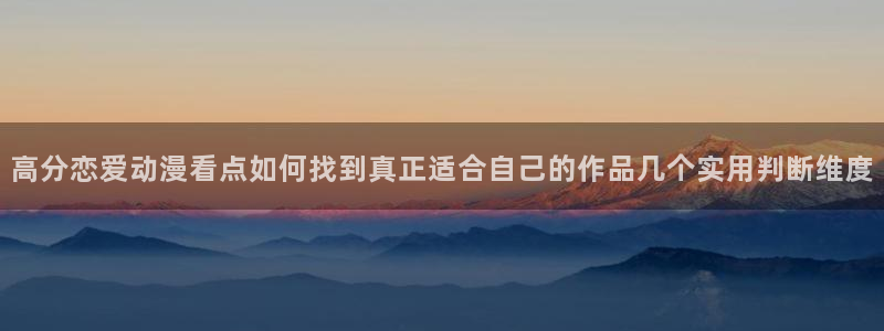 虫虫漫画高清在线看：高分恋爱动漫看点如何找到真正适合自己的作品几个实用判断维度配图