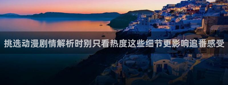 虫虫漫画今日更新：挑选动漫剧情解析时别只看热度这些细节更影响追番感受配图