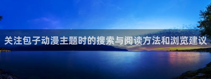虫虫漫画大全免费观看：关注包子动漫主题时的搜索与阅读方法和浏览建议配图