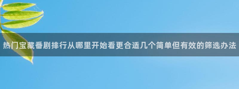 虫虫漫画作品目录：热门宝藏番剧排行从哪里开始看更合适几个简单但有效的筛选办法配图