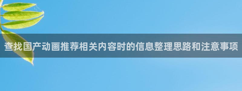 虫虫漫画2026:查找国产动画推荐相关内容时的信息整理思路和注意事项配图